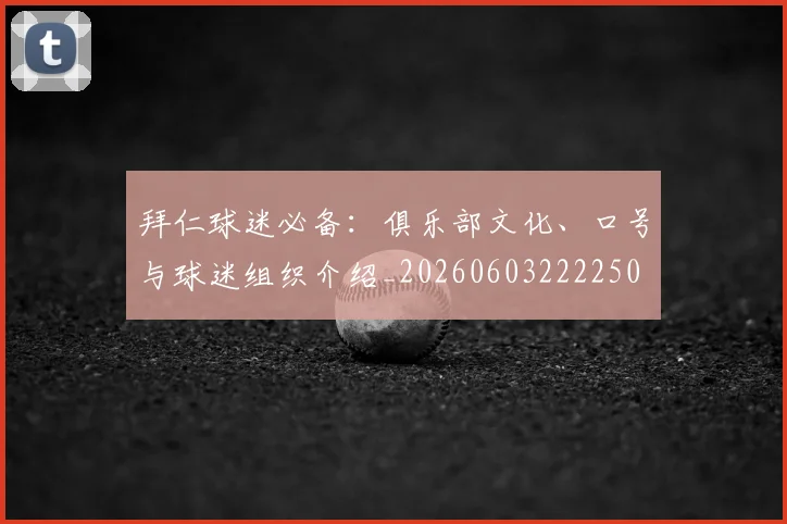 拜仁球迷必备：俱乐部文化、口号与球迷组织介绍_20260603222250