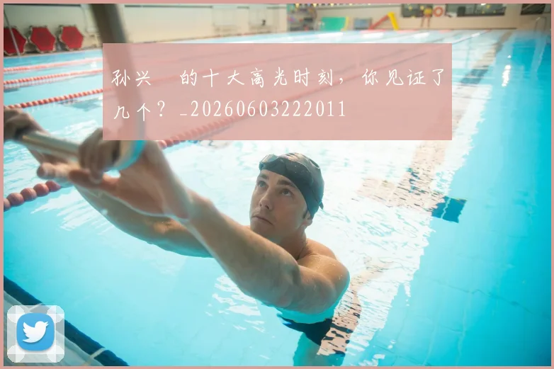 孙兴慜的十大高光时刻，你见证了几个？_20260603222011